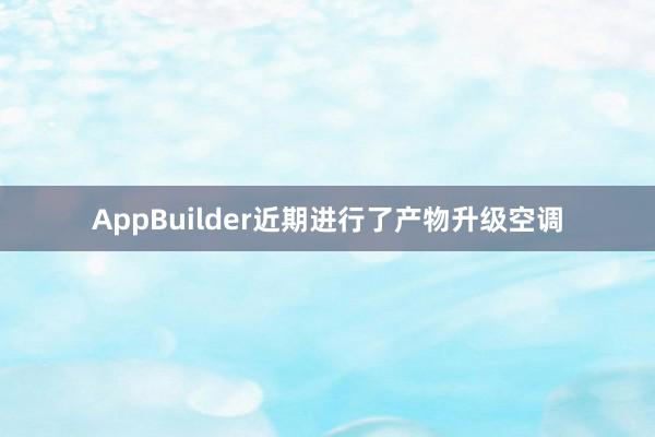 AppBuilder近期进行了产物升级空调